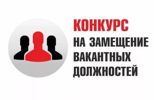 Объявление о проведении конкурса на замещение вакантных должностей директора филиала, директора филиала (главного редактора), главного редактора