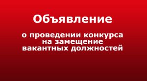 Объявление о проведении конкурса на замещение вакантных должностей директора филиала, директора филиала (главного редактора), главного редактора